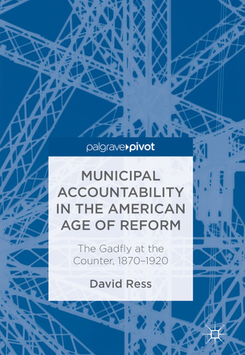 Municipal Accountability in the American Age of Reform: The Gadfly at the Counter, 1870–1920 book cover by David Ress