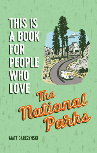 This Is a Book for People Who Love the National Parks (This Is a Book for People Who Love) book cover by Matt Garczynski