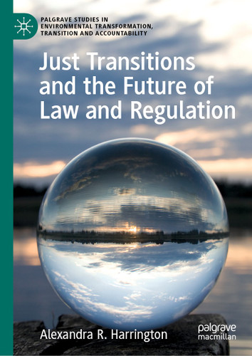 Just Transitions and the Future of Law and Regulation (Palgrave Studies in Environmental Transformation, Transition and Accountability) book cover by Alexandra R. Harrington