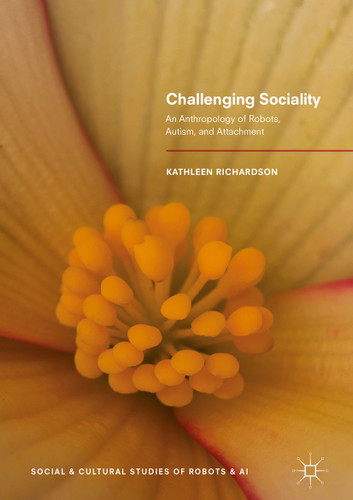 Challenging Sociality: An Anthropology of Robots, Autism, and Attachment (Social and Cultural Studies of Robots and AI) book cover by Kathleen Richardson