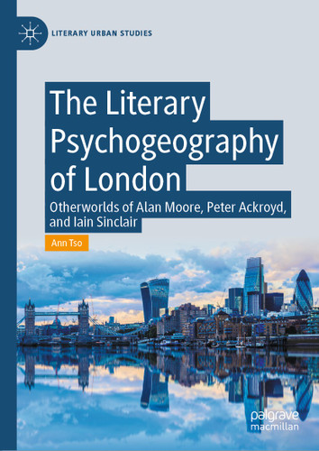 The Literary Psychogeography of London: Otherworlds of Alan Moore, Peter Ackroyd, and Iain Sinclair (Literary Urban Studies) book cover by Ann Tso