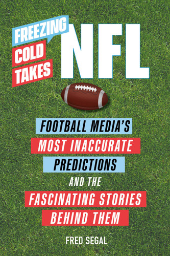 Freezing Cold Takes: NFL: Football Media’s Most Inaccurate Predictions—and the Fascinating Stories Behind Them book cover by Fred Segal