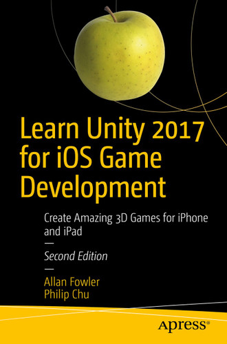 Learn Unity 2017 for iOS Game Development: Create Amazing 3D Games for iPhone and iPad book cover by Allan Fowler, Philip Chu
