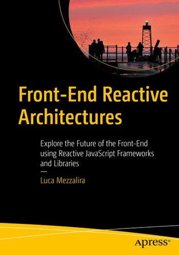 Front-End Reactive Architectures: Explore the Future of the Front-End using Reactive JavaScript Frameworks and Libraries book cover by Luca Mezzalira
