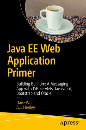 Java EE Web Application Primer: Building Bullhorn: A Messaging App with JSP, Servlets, JavaScript, Bootstrap and Oracle book cover by Dave Wolf, A.J. Henley