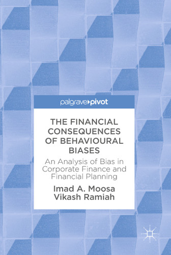 The Financial Consequences of Behavioural Biases: An Analysis of Bias in Corporate Finance and Financial Planning book cover by Imad A. Moosa, Vikash Ramiah