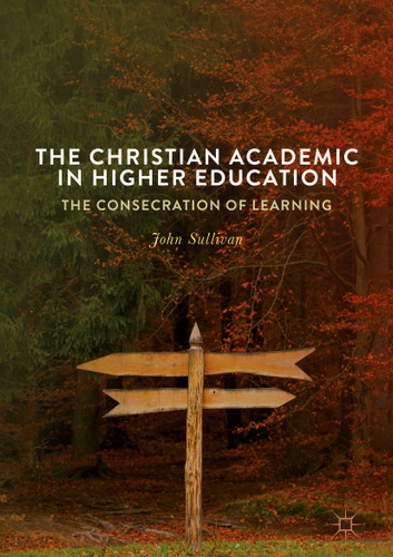 The Christian Academic in Higher Education: The Consecration of Learning book cover by John Sullivan