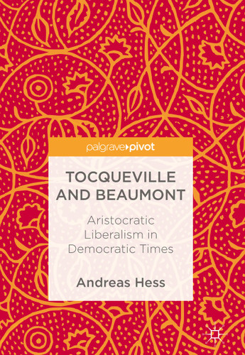 Tocqueville and Beaumont: Aristocratic Liberalism in Democratic Times book cover by Andreas Hess