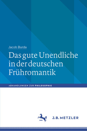 Das gute Unendliche in der deutschen Frühromantik (Abhandlungen zur Philosophie) book cover by Jacob Burda