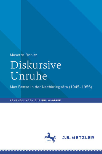 Diskursive Unruhe: Max Bense in der Nachkriegsära (1945–1956) (Abhandlungen zur Philosophie) book cover by Masetto Bonitz