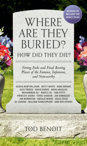 Where Are They Buried? (2023 Revised and Updated): How Did They Die? Fitting Ends and Final Resting Places of the Famous, Infamous, and Noteworthy book cover by Tod Benoit