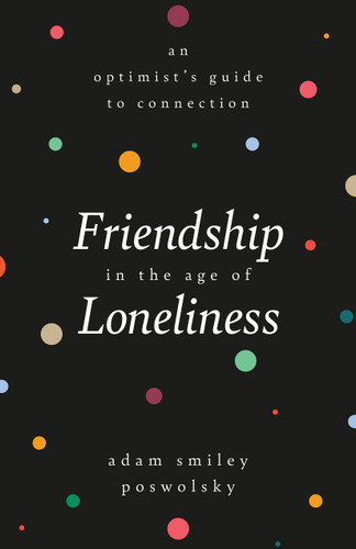 Friendship in the Age of Loneliness: An Optimist's Guide to Connection book cover by Adam Smiley Poswolsky