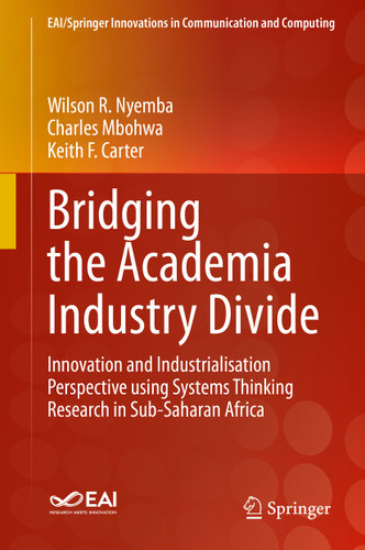 Bridging the Academia Industry Divide: Innovation and Industrialisation Perspective using Systems Thinking Research in Sub-Saharan Africa (EAI/Springer Innovations in Communication and Computing) book cover by Wilson R. Nyemba, Charles Mbohwa, Keith F. Carter
