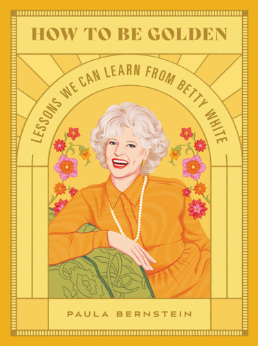 How to Be Golden: Lessons We Can Learn from Betty White book cover by Paula Bernstein