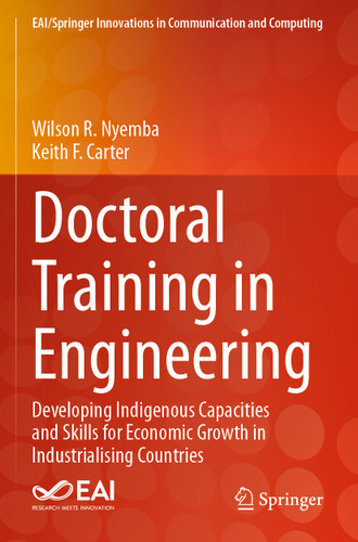 Doctoral Training in Engineering: Developing Indigenous Capacities and Skills for Economic Growth in Industrialising Countries (EAI/Springer Innovations in Communication and Computing) book cover by Wilson R. Nyemba, Keith F. Carter