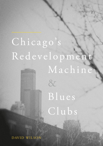 Chicago’s Redevelopment Machine and Blues Clubs book cover by David Wilson
