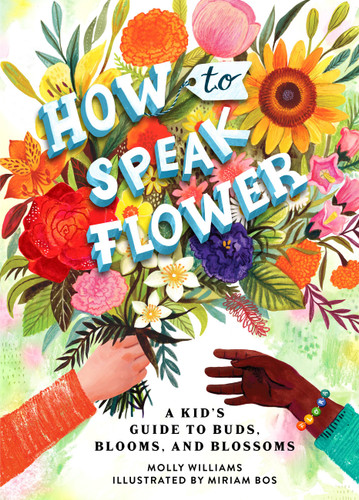 How to Speak Flower: A Kid's Guide to Buds, Blooms, and Blossoms book cover by Molly Williams