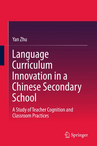 Language Curriculum Innovation in a Chinese Secondary School: A Study of Teacher Cognition and Classroom Practices book cover by Yan Zhu