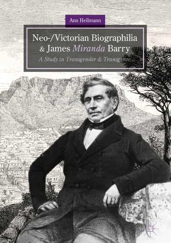 Neo-/Victorian Biographilia and James Miranda Barry: A Study in Transgender and Transgenre book cover by Ann Heilmann