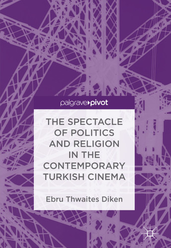 The Spectacle of Politics and Religion in the Contemporary Turkish Cinema book cover by Ebru Thwaites Diken