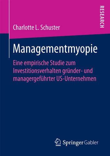 Managementmyopie: Eine empirische Studie zum Investitionsverhalten gründer- und managergeführter US-Unternehmen book cover by Charlotte L. Schuster