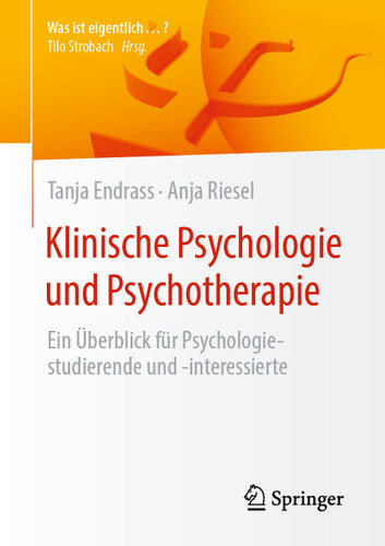 Klinische Psychologie und Psychotherapie: Ein Überblick für Psychologiestudierende und -interessierte (Was ist eigentlich …?) book cover by Tanja Endrass, Anja Riesel