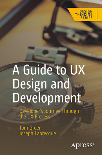 A Guide to UX Design and Development: Developer’s Journey Through the UX Process (Design Thinking) book cover by Tom Green, Joseph Labrecque