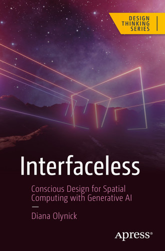 Interfaceless: Conscious Design for Spatial Computing with Generative AI (Design Thinking) book cover by Diana Olynick