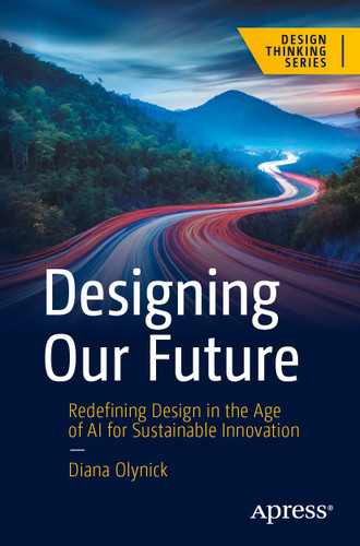 Designing Our Future: Redefining Design in the Age of AI for Sustainable Innovation (Design Thinking) book cover by Diana Olynick