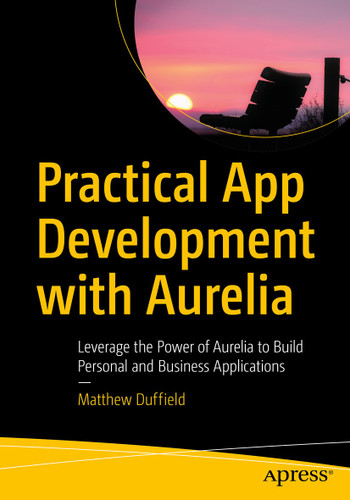 Practical App Development with Aurelia: Leverage the Power of Aurelia to Build Personal and Business Applications book cover by Matthew Duffield