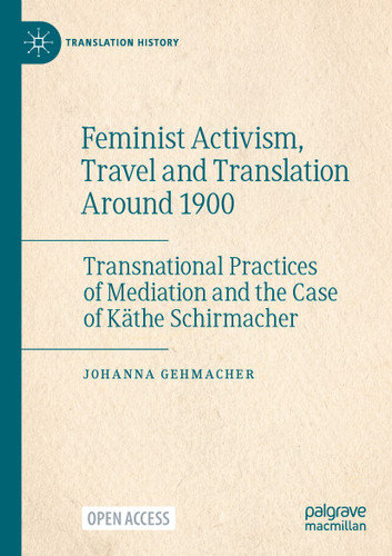Feminist Activism, Travel and Translation Around 1900: Transnational Practices of Mediation and the Case of Käthe Schirmacher (Translation History) book cover by Johanna Gehmacher