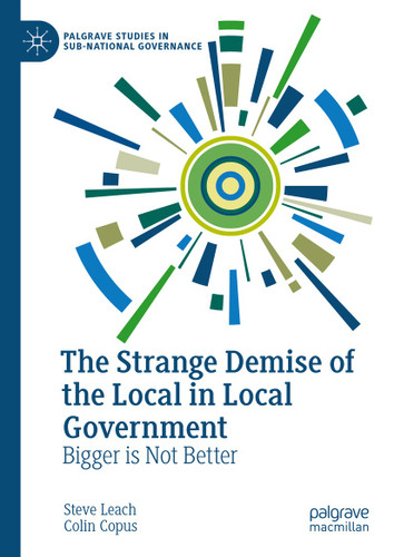 The Strange Demise of the Local in Local Government: Bigger is Not Better (Palgrave Studies in Sub-National Governance) book cover by Steve Leach, Colin Copus