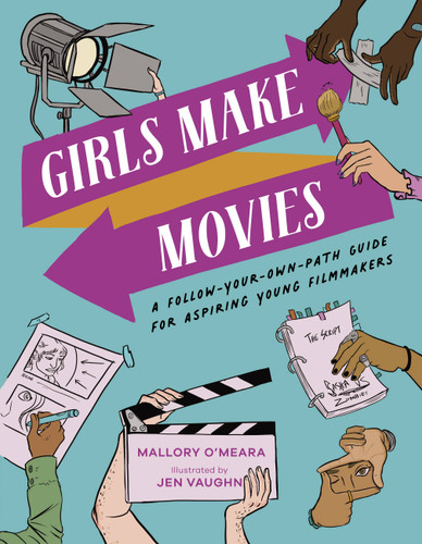 Girls Make Movies: A Follow-Your-Own-Path Guide for Aspiring Young Filmmakers book cover by Mallory O'Meara