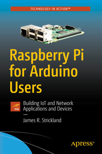 Raspberry Pi for Arduino Users: Building IoT and Network Applications and Devices book cover by James R. Strickland