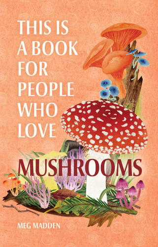 This Is a Book for People Who Love Mushrooms (This Is a Book for People Who Love) book cover by Meg Madden