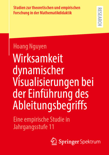 Wirksamkeit dynamischer Visualisierungen bei der Einführung des Ableitungsbegriffs: Eine empirische Studie in Jahrgangsstufe 11 (Studien zur theoretischen und empirischen Forschung in der Mathematikdidaktik) book cover by Hoang Nguyen