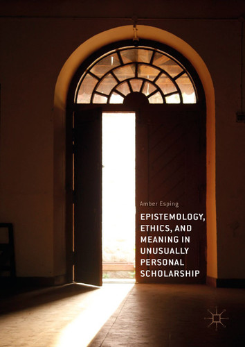 Epistemology, Ethics, and Meaning in Unusually Personal Scholarship book cover by Amber Esping