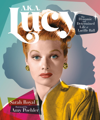 A.K.A. Lucy: The Dynamic and Determined Life of Lucille Ball book cover by Sarah Royal