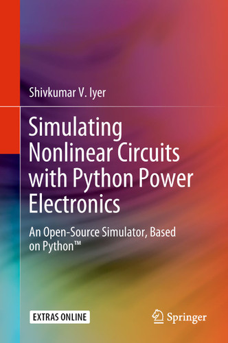 Simulating Nonlinear Circuits with Python Power Electronics: An Open-Source Simulator, Based on Python™ book cover by Shivkumar V. Iyer