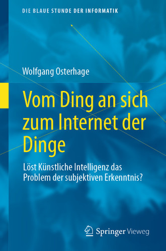 Vom Ding an sich zum Internet der Dinge: Löst Künstliche Intelligenz das Problem der subjektiven Erkenntnis? (Die blaue Stunde der Informatik) book cover by Wolfgang Osterhage