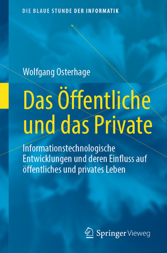 Das Öffentliche und das Private: Informationstechnologische Entwicklungen und deren Einfluss auf öffentliches und privates Leben (Die blaue Stunde der Informatik) book cover by Wolfgang Osterhage