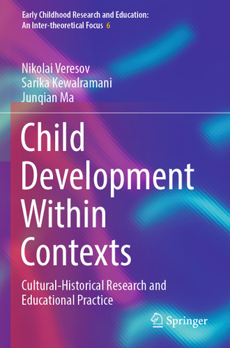 Child Development Within Contexts: Cultural-Historical Research and Educational Practice (Early Childhood Research and Education: An Inter-theoretical Focus #6) book cover by Nikolai Veresov, Sarika Kewalramani, Junqian Ma