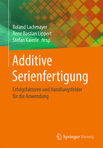 Additive Serienfertigung: Erfolgsfaktoren und Handlungsfelder für die Anwendung book cover by 