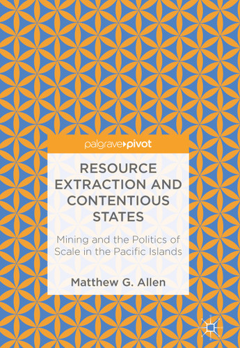 Resource Extraction and Contentious States: Mining and the Politics of Scale in the Pacific Islands book cover by Matthew G. Allen