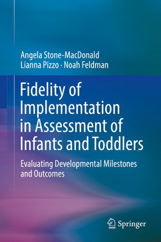 Fidelity of Implementation in Assessment of Infants and Toddlers: Evaluating Developmental Milestones and Outcomes book cover by Angela Stone-MacDonald, Lianna Pizzo, Noah Feldman