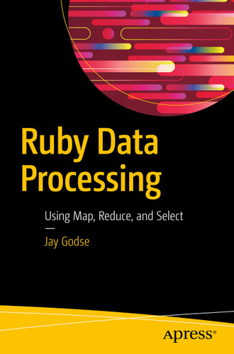 Ruby Data Processing: Using Map, Reduce, and Select book cover by Jay Godse