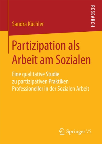 Partizipation als Arbeit am Sozialen: Eine qualitative Studie zu partizipativen Praktiken Professioneller in der Sozialen Arbeit book cover by Sandra Küchler