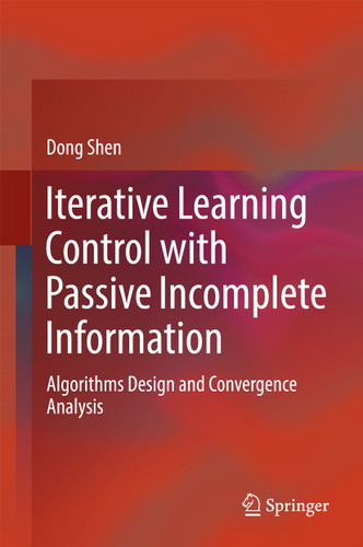 Iterative Learning Control with Passive Incomplete Information: Algorithms Design and Convergence Analysis book cover by Dong Shen