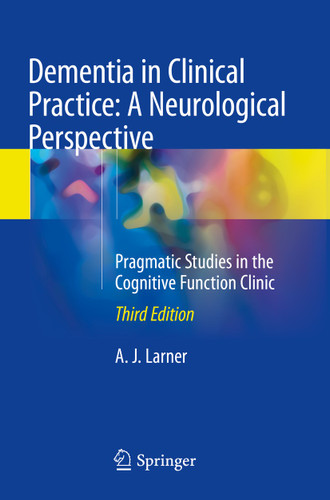 Dementia in Clinical Practice: A Neurological Perspective: Pragmatic Studies in the Cognitive Function Clinic book cover by A. J. Larner