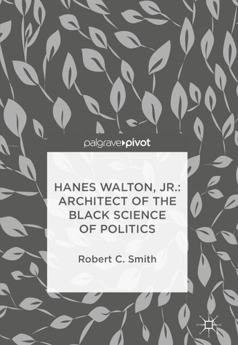 Hanes Walton, Jr.: Architect of the Black Science of Politics book cover by Robert C. Smith